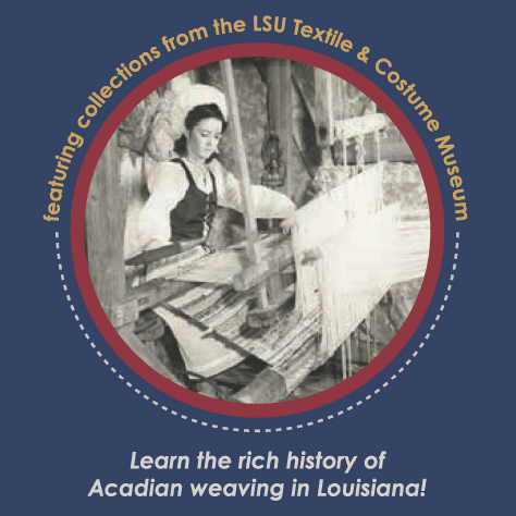 IMAGE: Gladys Clark weaving in costume, c. 1950. TEXT: Featuring collections from the LSU Textile & Costume Museum. Learn the rich history of Acadian weaving in Louisiana